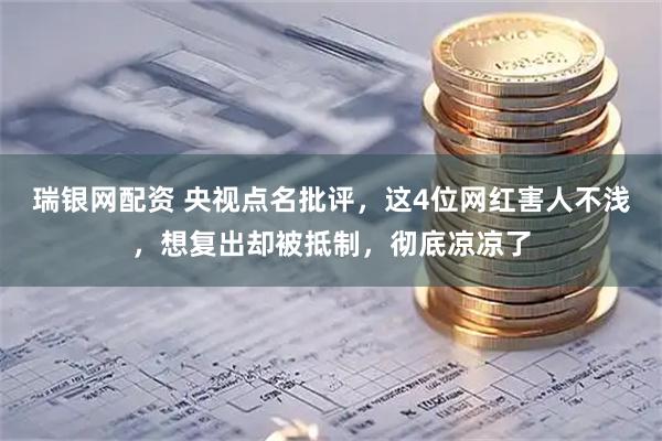 瑞银网配资 央视点名批评，这4位网红害人不浅，想复出却被抵制，彻底凉凉了